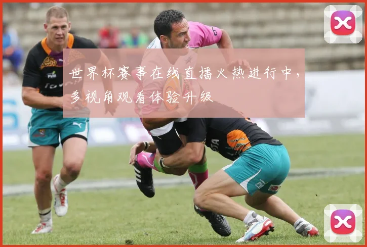 世界杯赛事在线直播火热进行中，多视角观看体验升级