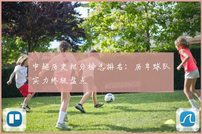 中超历史积分榜总排名：历年球队实力终极盘点