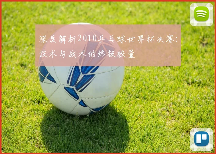 深度解析2010乒乓球世界杯决赛：技术与战术的终极较量