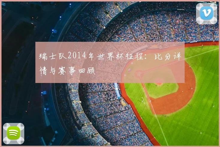 瑞士队2014年世界杯征程:比分详情与赛事回顾